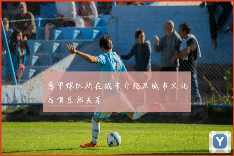 意甲球队所在城市介绍及城市文化与俱乐部关系
