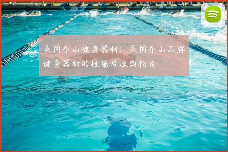 美国乔山健身器材：美国乔山品牌健身器材的性能与选购指南