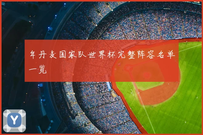 年丹麦国家队世界杯完整阵容名单一览